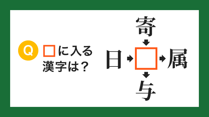 【クロス熟語】「日□」「寄□」「□属」「□与」の□に入る漢字は？
